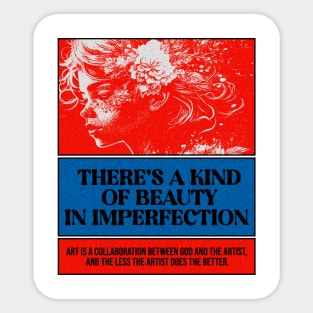 There's a kind of beauty in imperfection Sticker